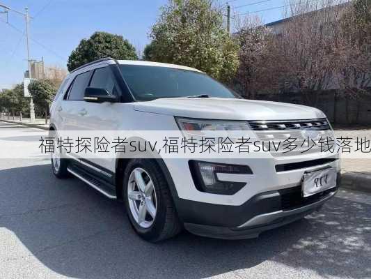 福特探险者suv,福特探险者suv多少钱落地