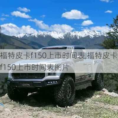 福特皮卡f150上市时间表,福特皮卡f150上市时间表图片