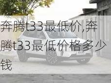 奔腾t33最低价,奔腾t33最低价格多少钱