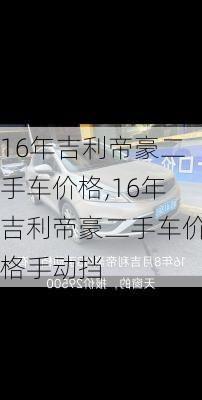 16年吉利帝豪二手车价格,16年吉利帝豪二手车价格手动挡