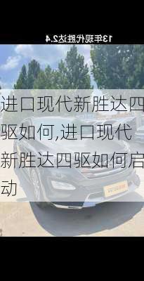 进口现代新胜达四驱如何,进口现代新胜达四驱如何启动