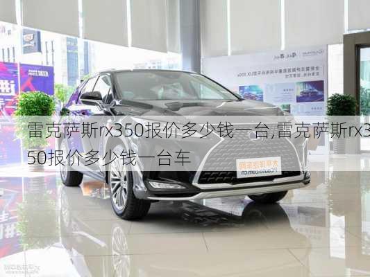 雷克萨斯rx350报价多少钱一台,雷克萨斯rx350报价多少钱一台车