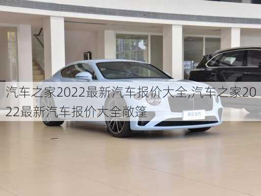 汽车之家2022最新汽车报价大全,汽车之家2022最新汽车报价大全敞篷