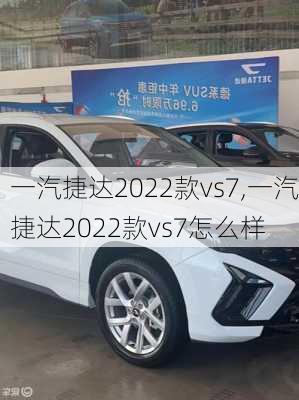 一汽捷达2022款vs7,一汽捷达2022款vs7怎么样