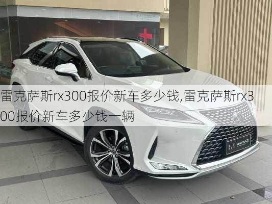 雷克萨斯rx300报价新车多少钱,雷克萨斯rx300报价新车多少钱一辆