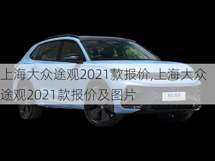 上海大众途观2021款报价,上海大众途观2021款报价及图片