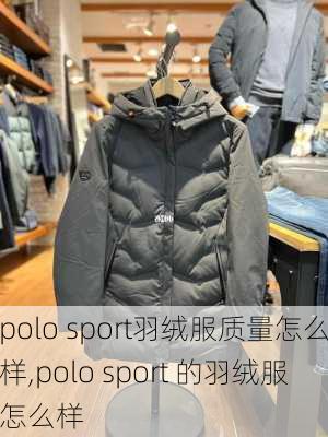 polo sport羽绒服质量怎么样,polo sport 的羽绒服怎么样