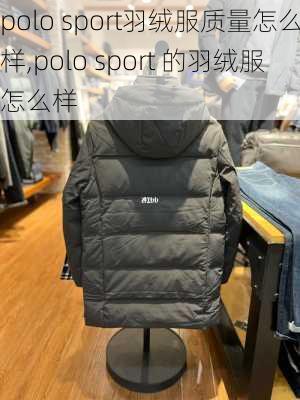 polo sport羽绒服质量怎么样,polo sport 的羽绒服怎么样