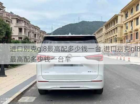 进口别克gl8最高配多少钱一台,进口别克gl8最高配多少钱一台车