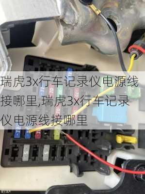 瑞虎3x行车记录仪电源线接哪里,瑞虎3x行车记录仪电源线接哪里