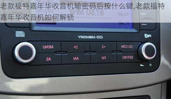 老款福特嘉年华收音机输密码后按什么键,老款福特嘉年华收音机如何解锁