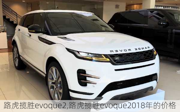 路虎揽胜evoque2,路虎揽胜evoque2018年的价格