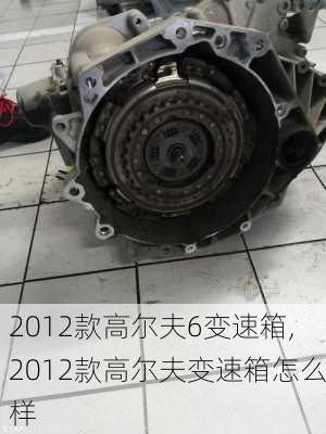 2012款高尔夫6变速箱,2012款高尔夫变速箱怎么样