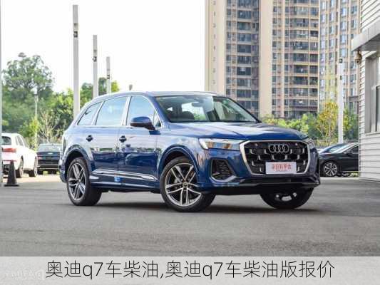 奥迪q7车柴油,奥迪q7车柴油版报价