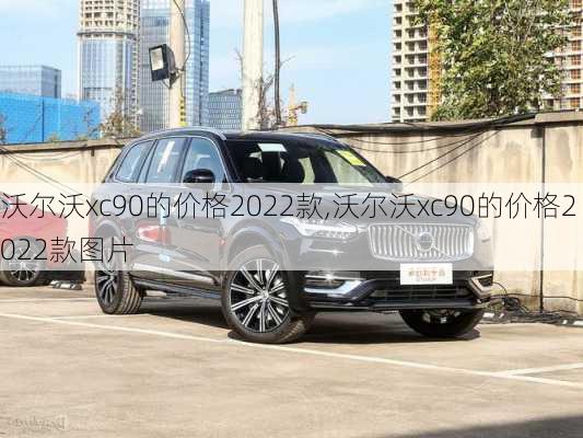 沃尔沃xc90的价格2022款,沃尔沃xc90的价格2022款图片