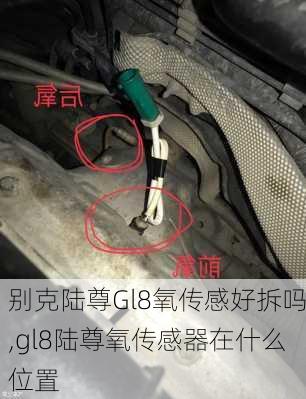 别克陆尊Gl8氧传感好拆吗,gl8陆尊氧传感器在什么位置