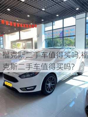 福克斯二手车值得买吗,福克斯二手车值得买吗?