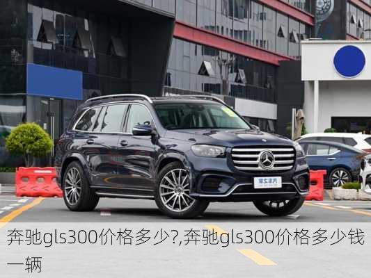 奔驰gls300价格多少?,奔驰gls300价格多少钱一辆