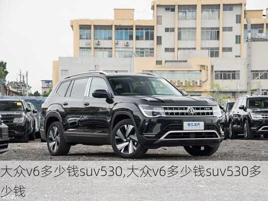 大众v6多少钱suv530,大众v6多少钱suv530多少钱