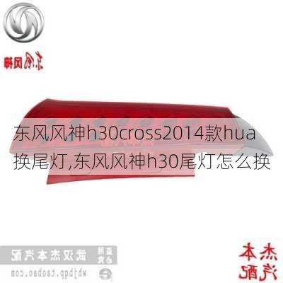 东风风神h30cross2014款hua换尾灯,东风风神h30尾灯怎么换