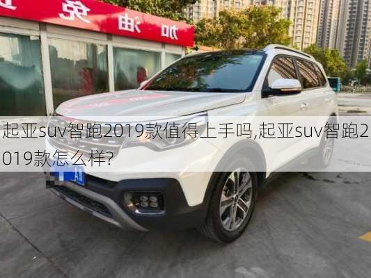 起亚suv智跑2019款值得上手吗,起亚suv智跑2019款怎么样?