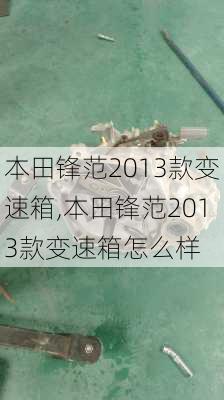 本田锋范2013款变速箱,本田锋范2013款变速箱怎么样