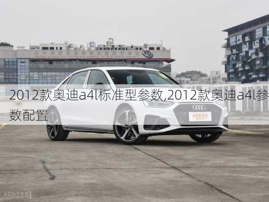 2012款奥迪a4l标准型参数,2012款奥迪a4l参数配置