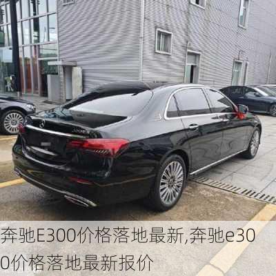 奔驰E300价格落地最新,奔驰e300价格落地最新报价