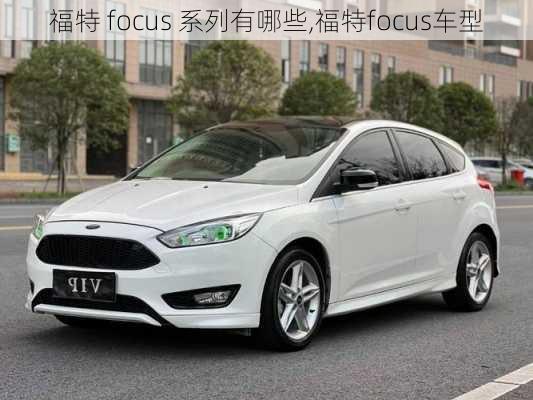 福特 focus 系列有哪些,福特focus车型