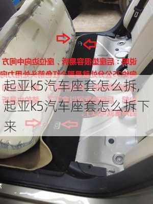 起亚k5汽车座套怎么拆,起亚k5汽车座套怎么拆下来