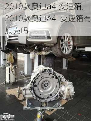 2010款奥迪a4l变速箱,2010款奥迪A4L变速箱有底壳吗