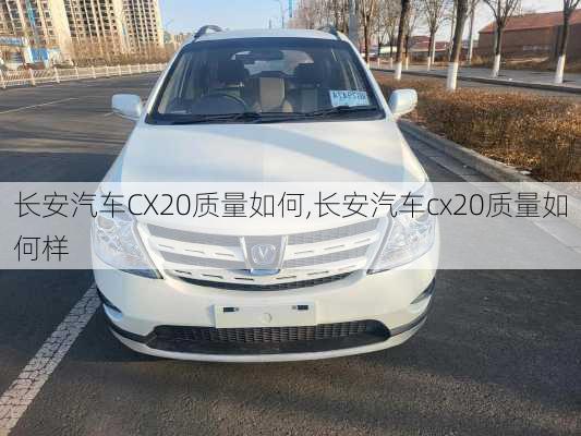 长安汽车CX20质量如何,长安汽车cx20质量如何样