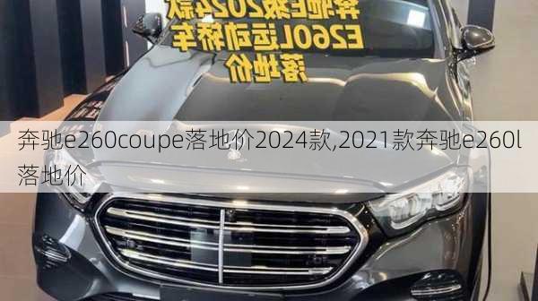 奔驰e260coupe落地价2024款,2021款奔驰e260l落地价