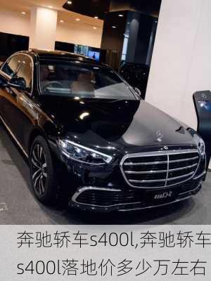 奔驰轿车s400l,奔驰轿车s400l落地价多少万左右