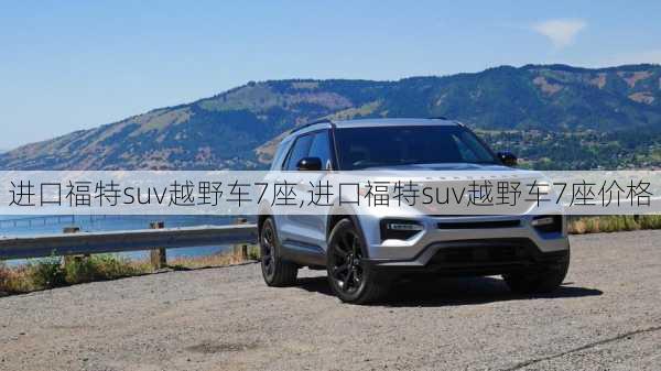 进口福特suv越野车7座,进口福特suv越野车7座价格