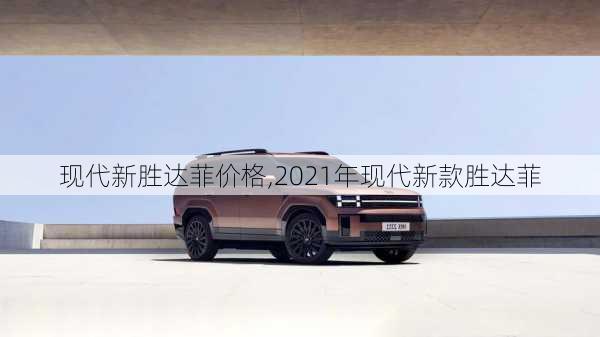 现代新胜达菲价格,2021年现代新款胜达菲