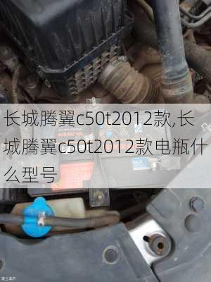 长城腾翼c50t2012款,长城腾翼c50t2012款电瓶什么型号