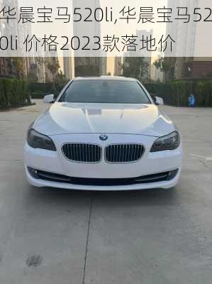 华晨宝马520li,华晨宝马520li 价格2023款落地价