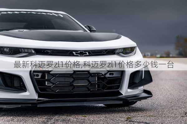 最新科迈罗zl1价格,科迈罗zl1价格多少钱一台