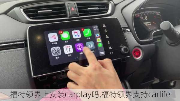 福特领界上安装carplay吗,福特领界支持carlife