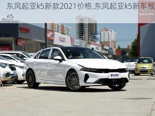 东风起亚k5新款2021价格,东风起亚k5新车报价