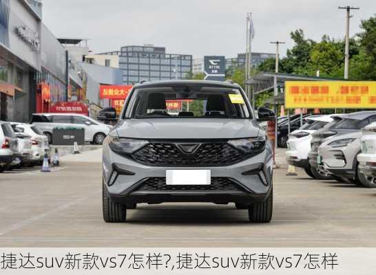 捷达suv新款vs7怎样?,捷达suv新款vs7怎样