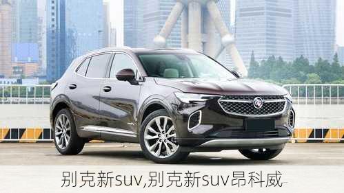 别克新suv,别克新suv昂科威