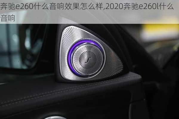 奔驰e260什么音响效果怎么样,2020奔驰e260l什么音响