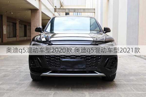 奥迪q5混动车型2020款,奥迪q5混动车型2021款