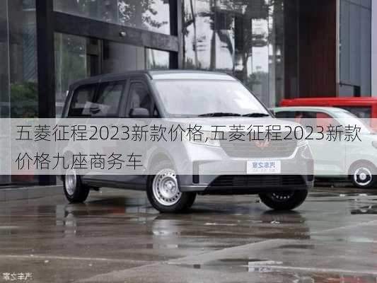 五菱征程2023新款价格,五菱征程2023新款价格九座商务车