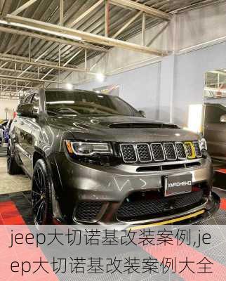 jeep大切诺基改装案例,jeep大切诺基改装案例大全