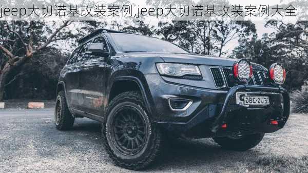 jeep大切诺基改装案例,jeep大切诺基改装案例大全