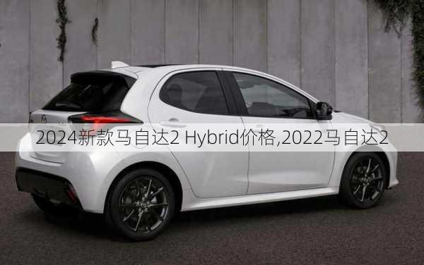 2024新款马自达2 Hybrid价格,2022马自达2