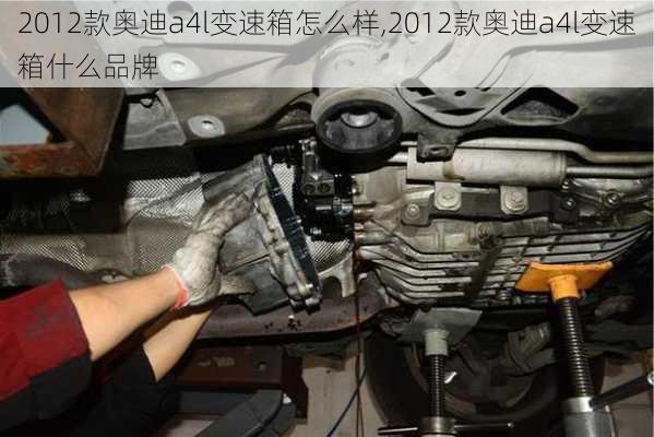 2012款奥迪a4l变速箱怎么样,2012款奥迪a4l变速箱什么品牌